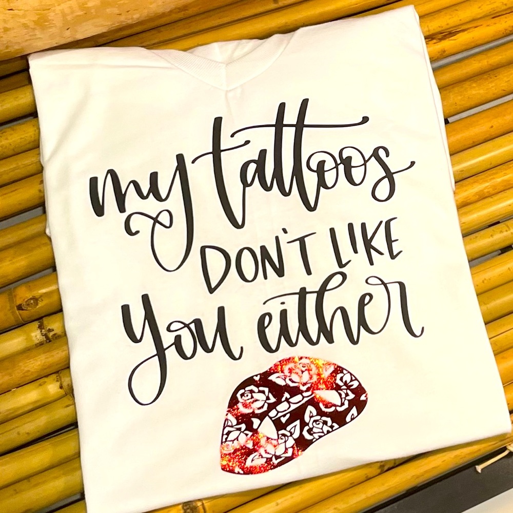 Small vneck tshirt “my tattoos don’t like you”
